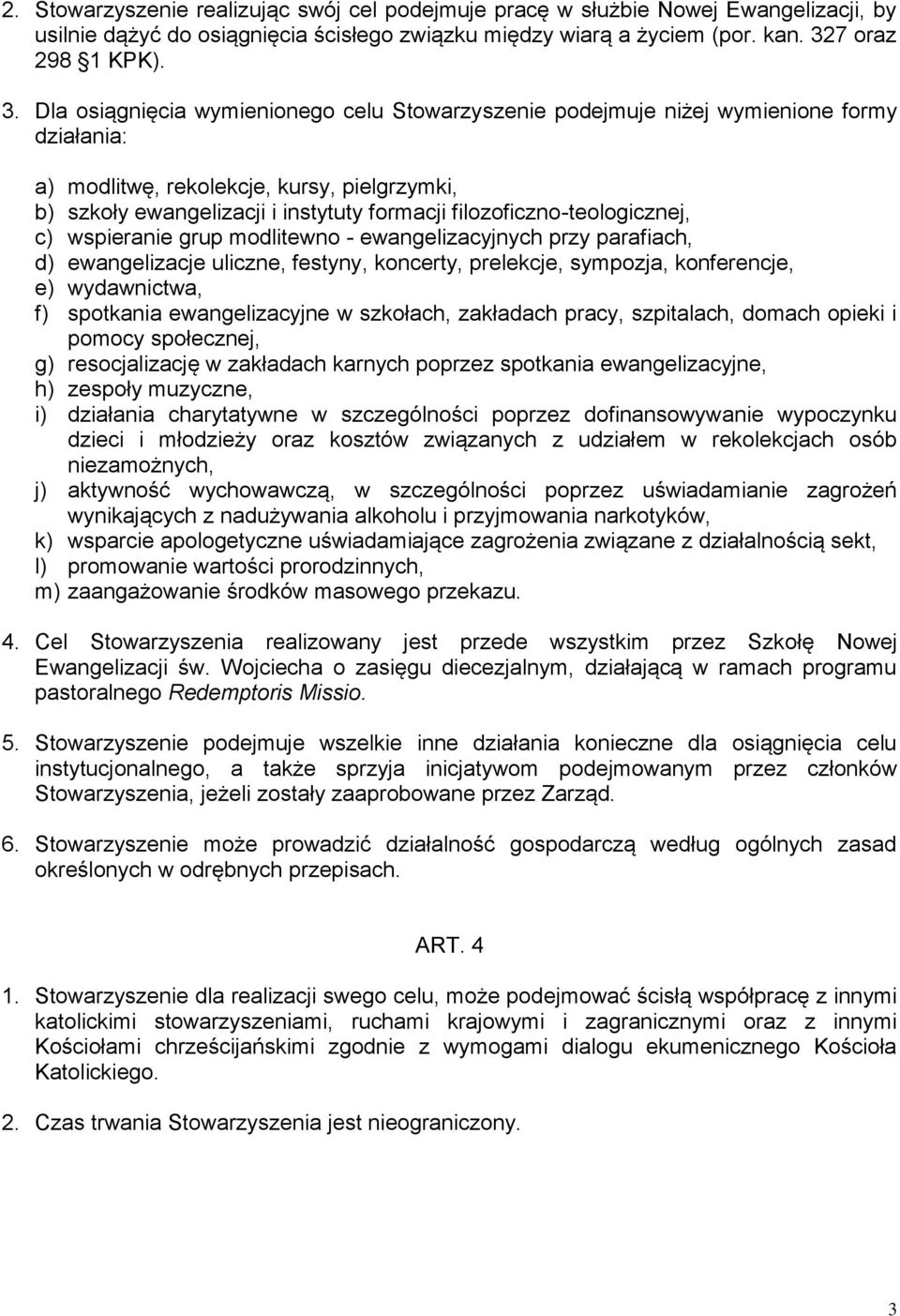 Dla osiągnięcia wymienionego celu Stowarzyszenie podejmuje niżej wymienione formy działania: a) modlitwę, rekolekcje, kursy, pielgrzymki, b) szkoły ewangelizacji i instytuty formacji