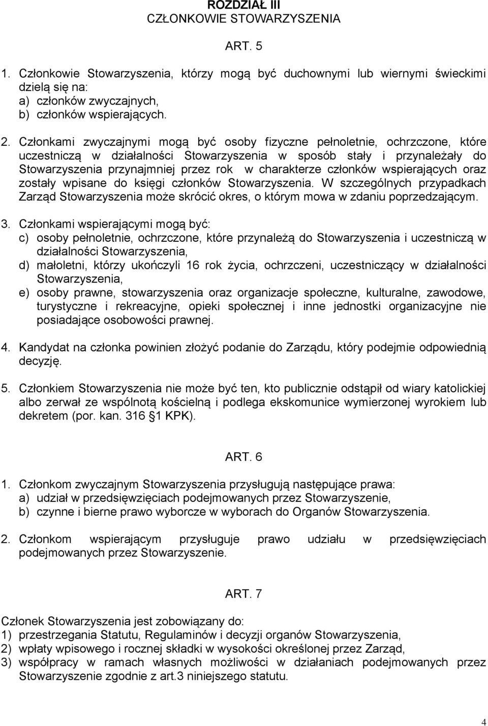 charakterze członków wspierających oraz zostały wpisane do księgi członków Stowarzyszenia. W szczególnych przypadkach Zarząd Stowarzyszenia może skrócić okres, o którym mowa w zdaniu poprzedzającym.