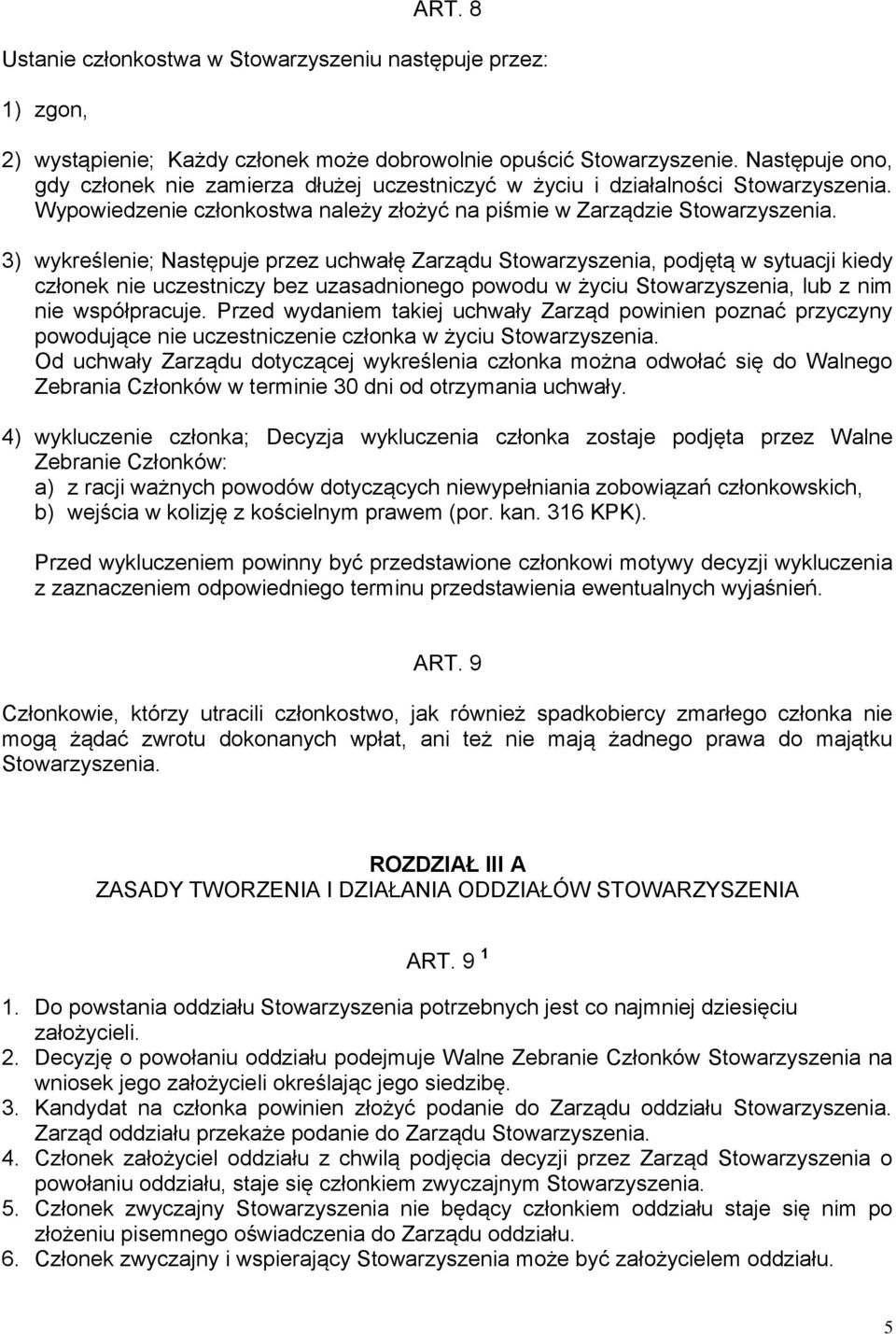 3) wykreślenie; Następuje przez uchwałę Zarządu Stowarzyszenia, podjętą w sytuacji kiedy członek nie uczestniczy bez uzasadnionego powodu w życiu Stowarzyszenia, lub z nim nie współpracuje.