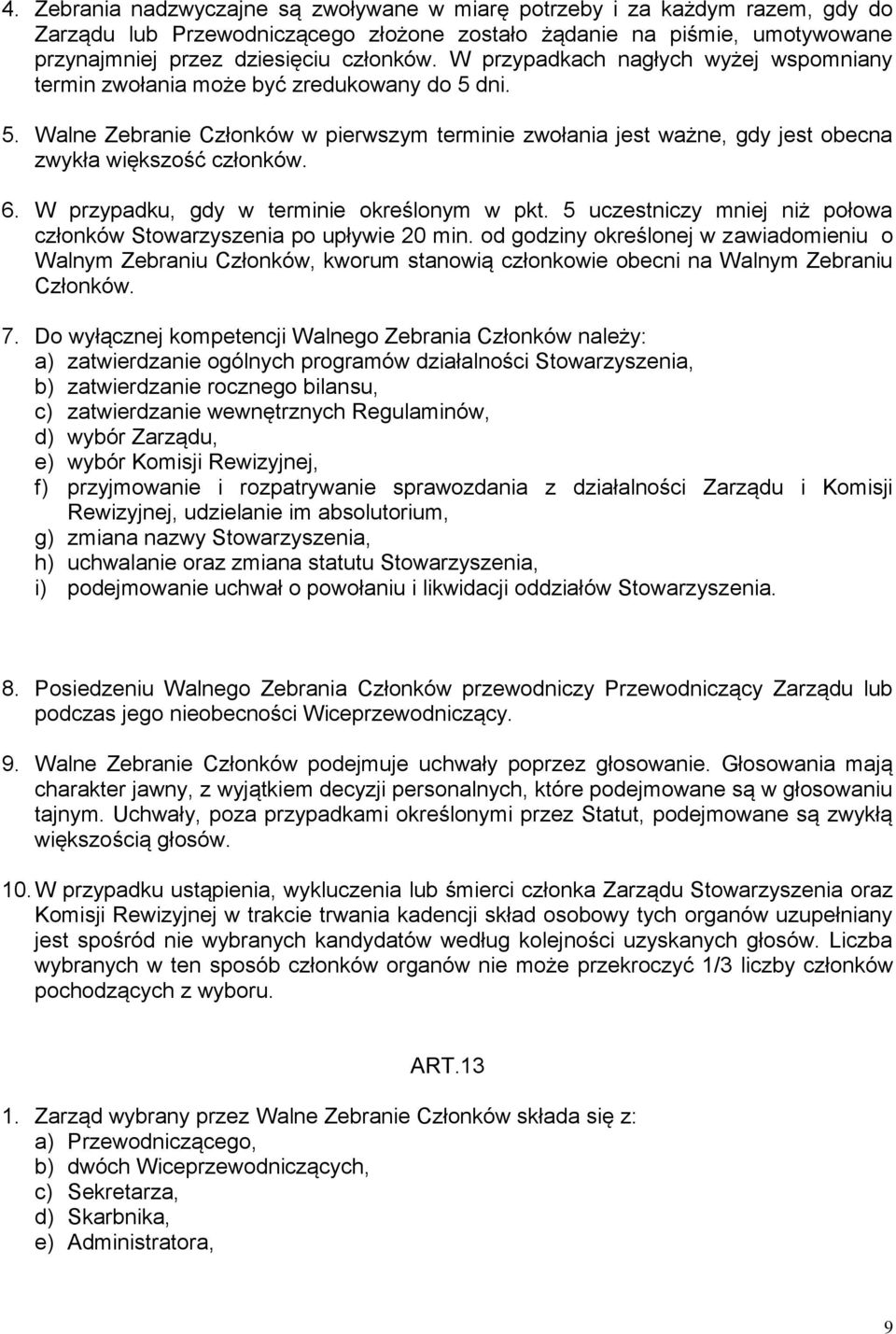 W przypadku, gdy w terminie określonym w pkt. 5 uczestniczy mniej niż połowa członków Stowarzyszenia po upływie 20 min.