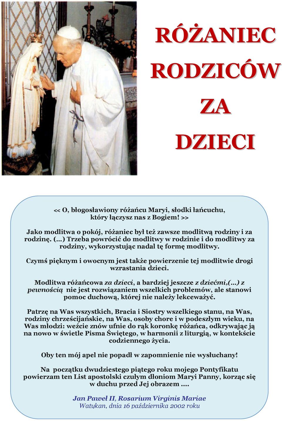 Modlitwa różańcowa za dzieci, a bardziej jeszcze z dziećmi,( ) z pewnością nie jest rozwiązaniem wszelkich problemów, ale stanowi pomoc duchową, której nie należy lekceważyć.