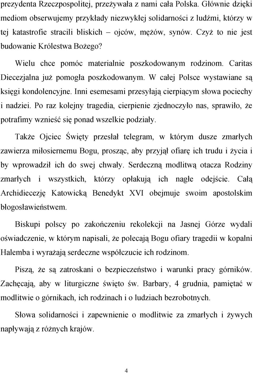 Inni esemesami przesyłają cierpiącym słowa pociechy i nadziei. Po raz kolejny tragedia, cierpienie zjednoczyło nas, sprawiło, że potrafimy wznieść się ponad wszelkie podziały.