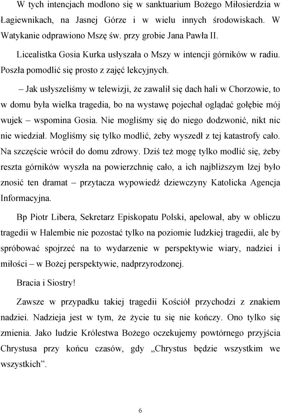 Jak usłyszeliśmy w telewizji, że zawalił się dach hali w Chorzowie, to w domu była wielka tragedia, bo na wystawę pojechał oglądać gołębie mój wujek wspomina Gosia.