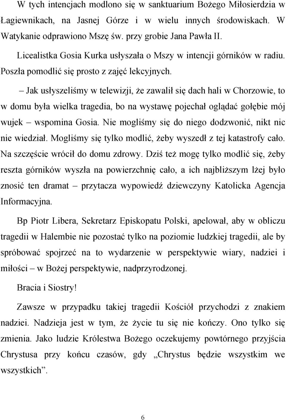 Jak usłyszeliśmy w telewizji, że zawalił się dach hali w Chorzowie, to w domu była wielka tragedia, bo na wystawę pojechał oglądać gołębie mój wujek wspomina Gosia.