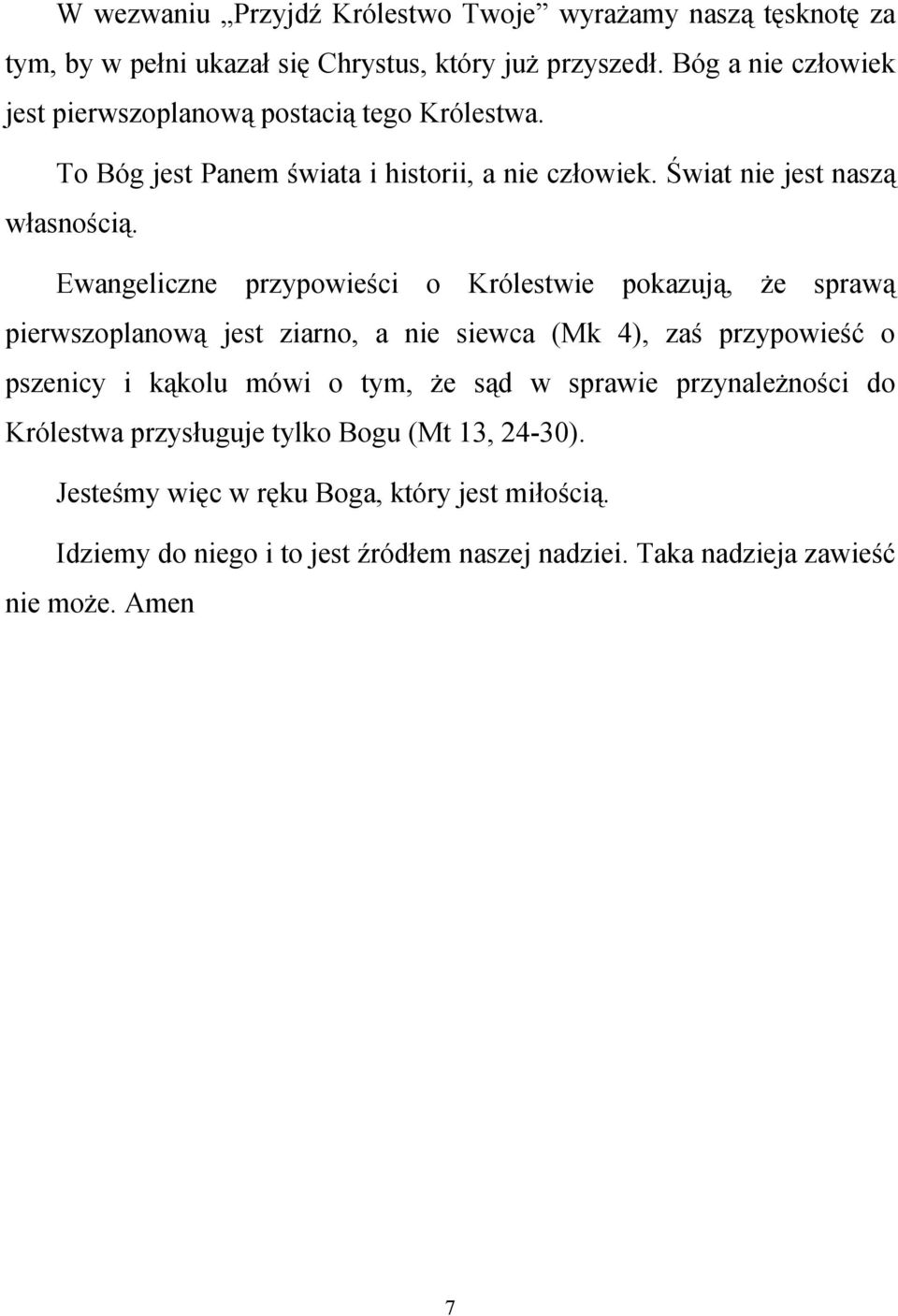 Ewangeliczne przypowieści o Królestwie pokazują, że sprawą pierwszoplanową jest ziarno, a nie siewca (Mk 4), zaś przypowieść o pszenicy i kąkolu mówi o tym, że