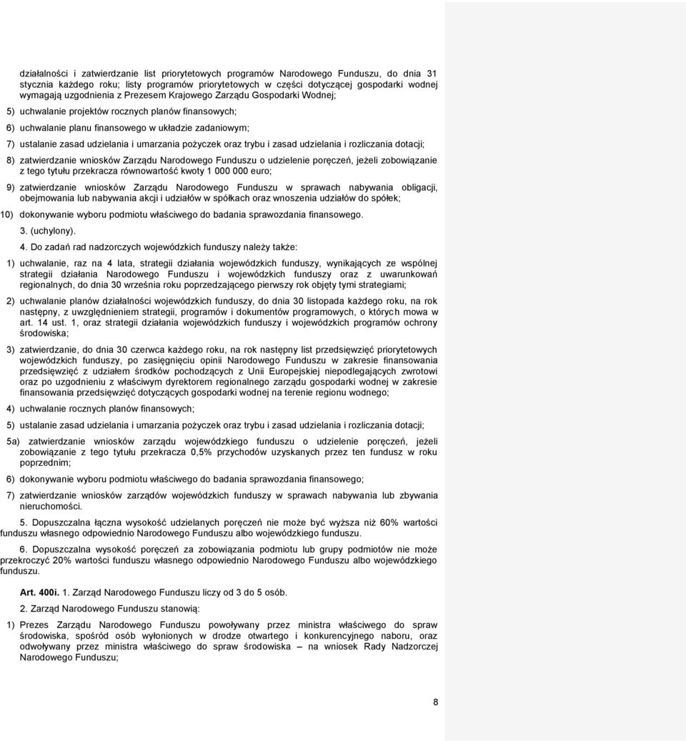 umarzania pożyczek oraz trybu i zasad udzielania i rozliczania dotacji; 8) zatwierdzanie wniosków Zarządu Narodowego Funduszu o udzielenie poręczeń, jeżeli zobowiązanie z tego tytułu przekracza