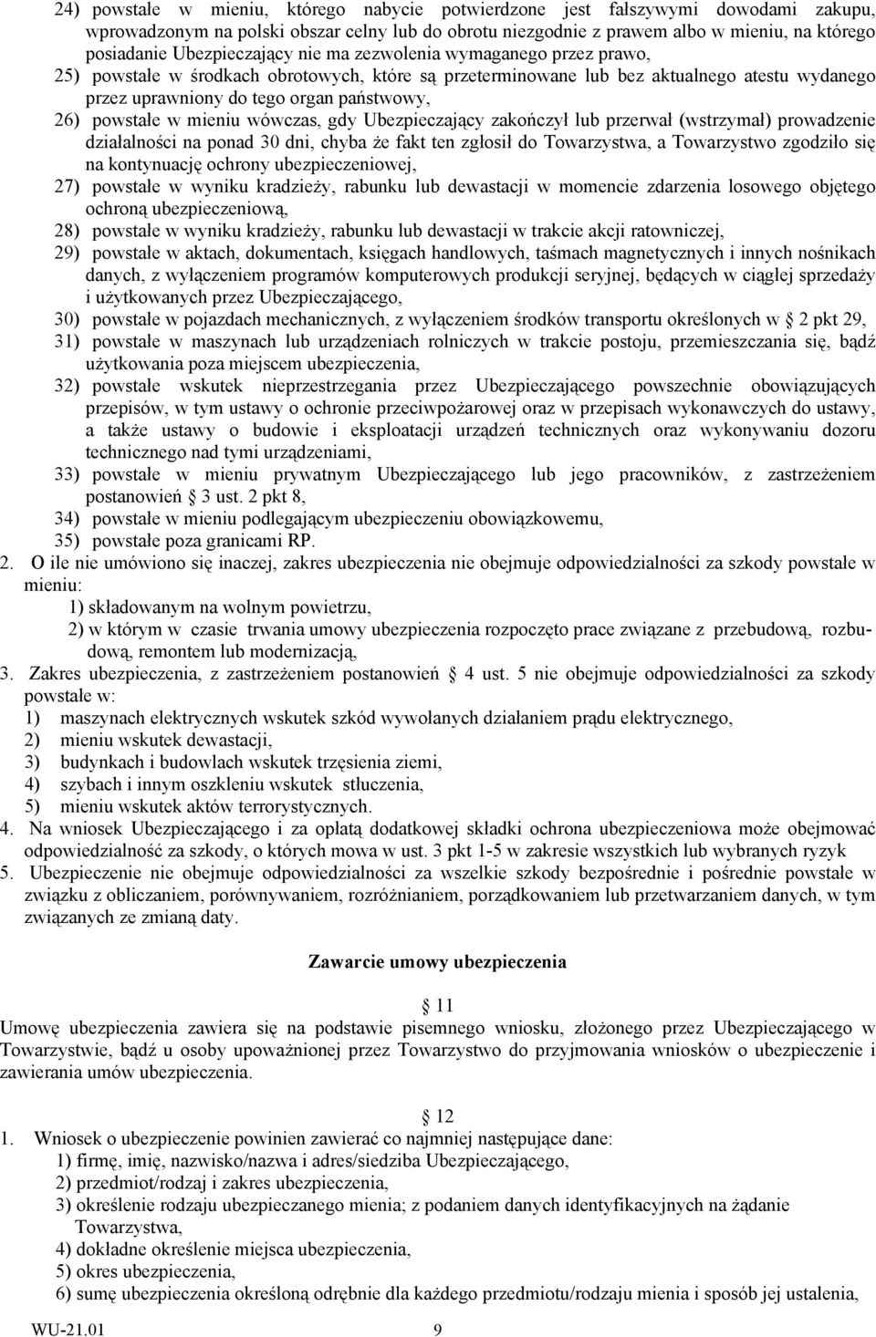 powstałe w mieniu wówczas, gdy Ubezpieczający zakończył lub przerwał (wstrzymał) prowadzenie działalności na ponad 30 dni, chyba że fakt ten zgłosił do Towarzystwa, a Towarzystwo zgodziło się na