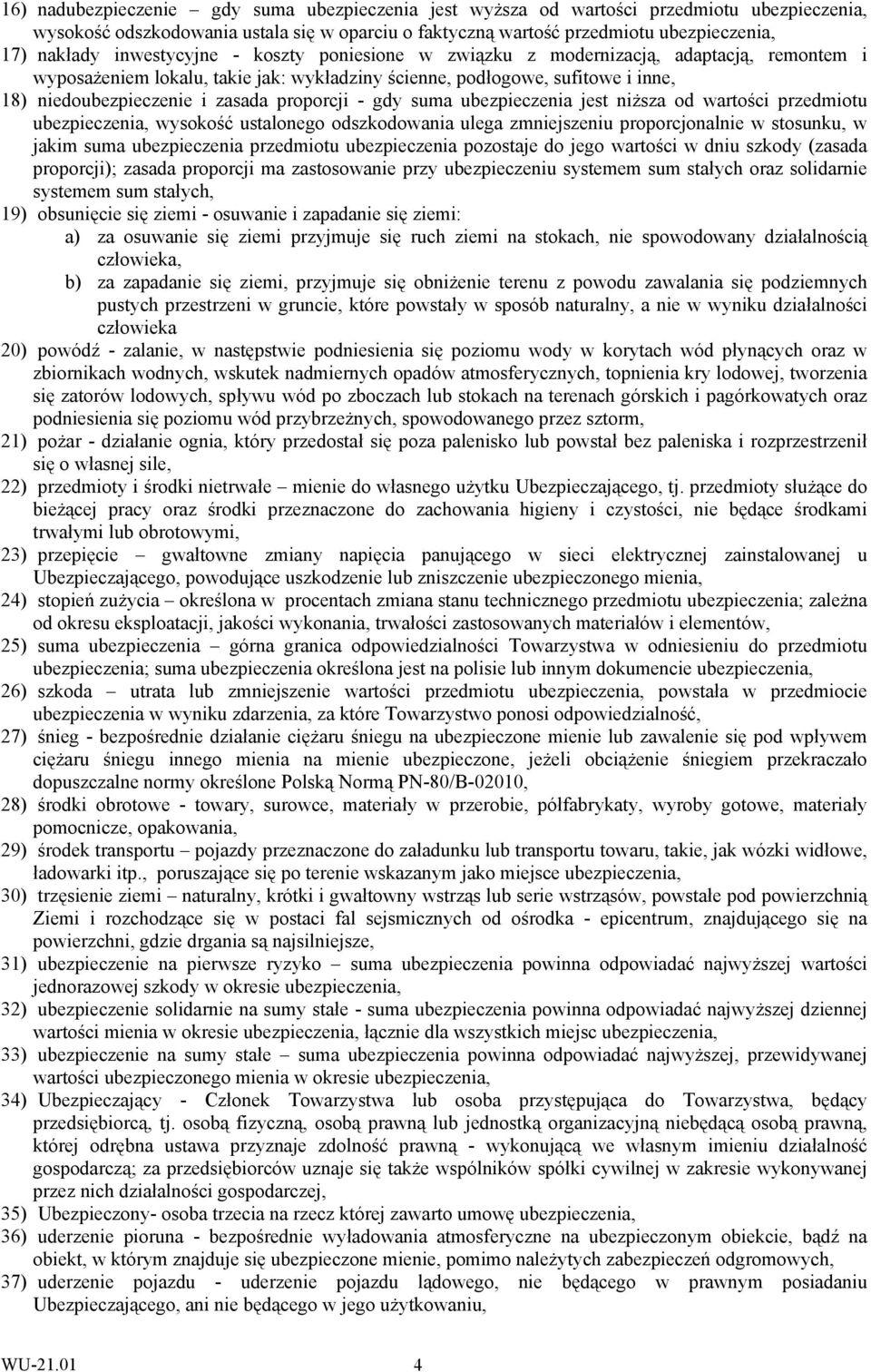 proporcji - gdy suma ubezpieczenia jest niższa od wartości przedmiotu ubezpieczenia, wysokość ustalonego odszkodowania ulega zmniejszeniu proporcjonalnie w stosunku, w jakim suma ubezpieczenia