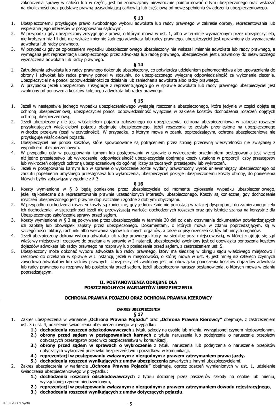Ubezpieczonemu przysługuje prawo swobodnego wyboru adwokata lub radcy prawnego w zakresie obrony, reprezentowania lub wspierania jego interesów w postępowaniu sądowym. 2.