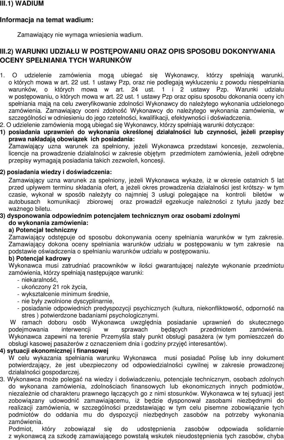 1 ustawy Pzp, oraz nie podlegają wykluczeniu z powodu niespełniania warunków, o których mowa w art. 24 ust. 1 i 2 ustawy Pzp. Warunki udziału w postępowaniu, o których mowa w art. 22 ust.