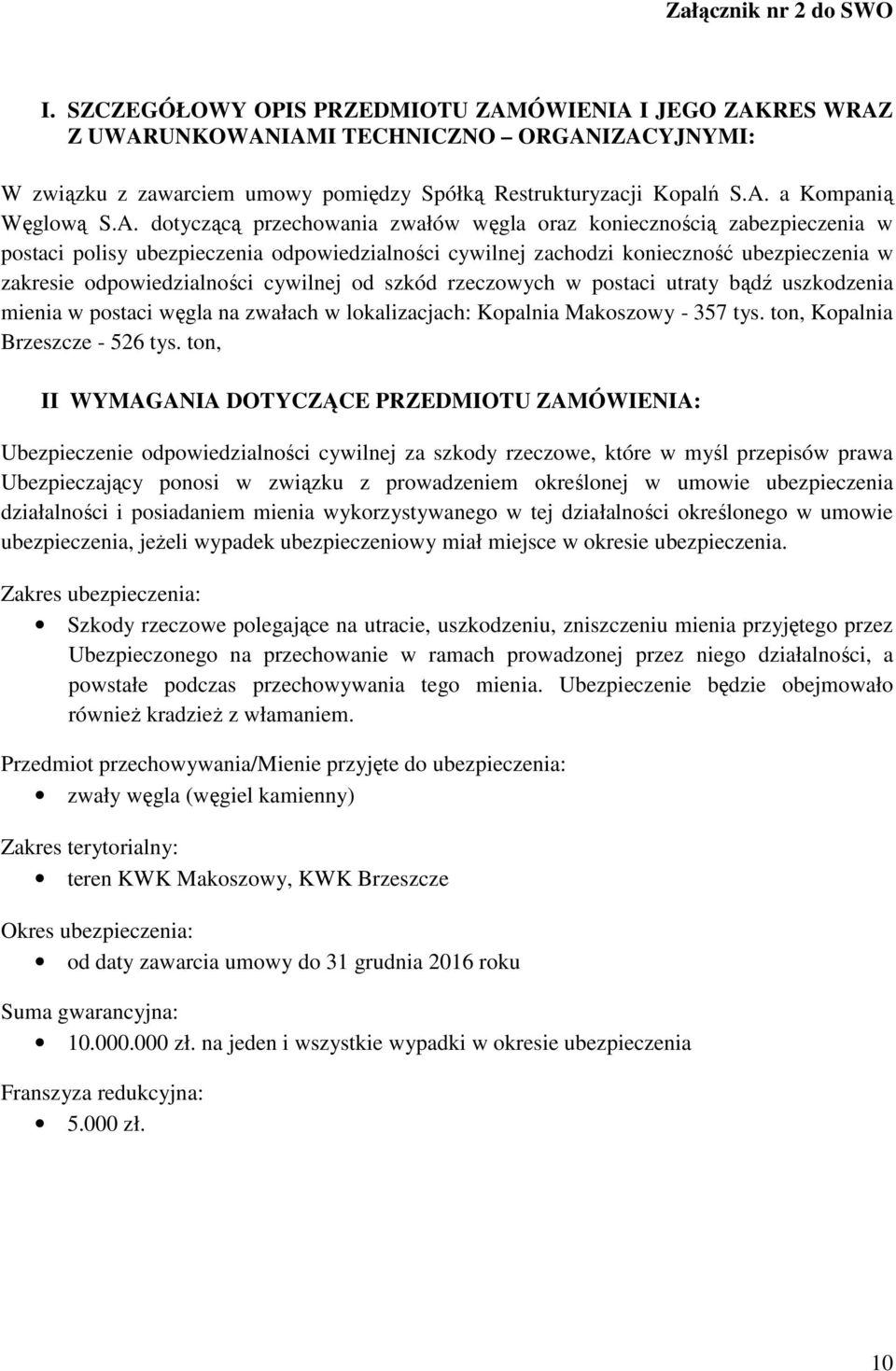 zakresie odpowiedzialności cywilnej od szkód rzeczowych w postaci utraty bądź uszkodzenia mienia w postaci węgla na zwałach w lokalizacjach: Kopalnia Makoszowy - 357 tys.