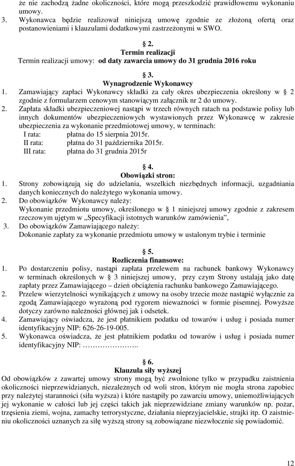 Termin realizacji Termin realizacji umowy: od daty zawarcia umowy do 31 grudnia 2016 roku 3. Wynagrodzenie Wykonawcy 1.