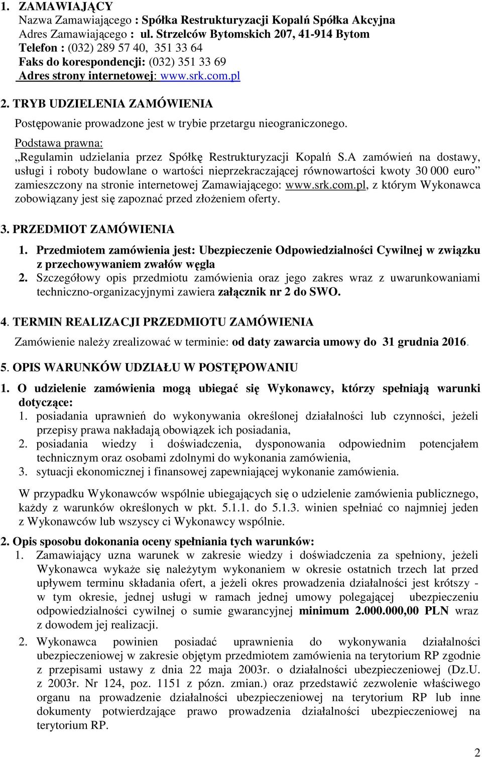 TRYB UDZIELENIA ZAMÓWIENIA Postępowanie prowadzone jest w trybie przetargu nieograniczonego. Podstawa prawna: Regulamin udzielania przez Spółkę Restrukturyzacji Kopalń S.