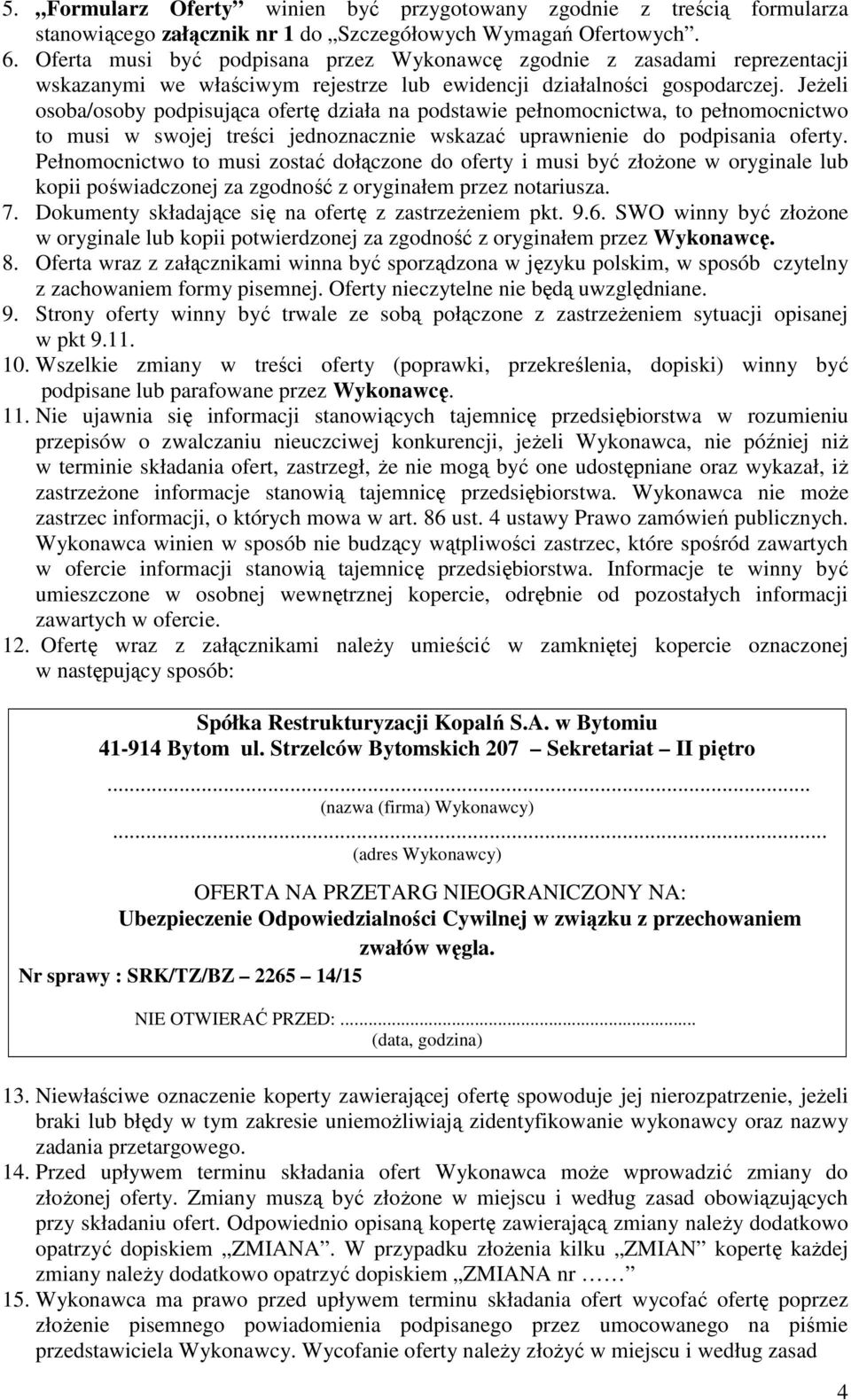 Jeżeli osoba/osoby podpisująca ofertę działa na podstawie pełnomocnictwa, to pełnomocnictwo to musi w swojej treści jednoznacznie wskazać uprawnienie do podpisania oferty.