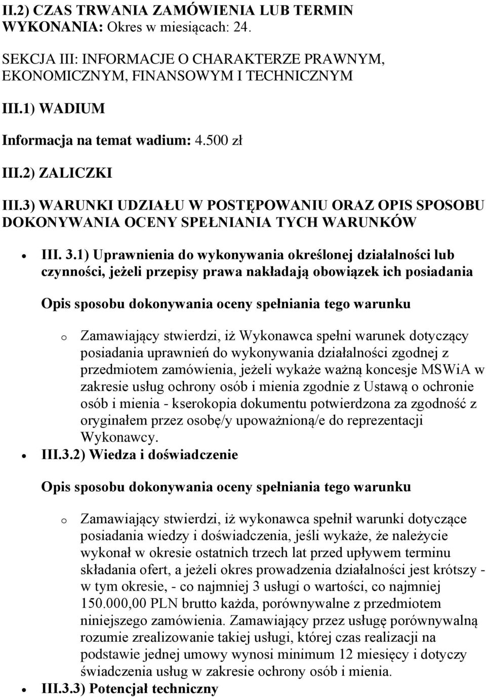 1) Uprawnienia do wykonywania określonej działalności lub czynności, jeżeli przepisy prawa nakładają obowiązek ich posiadania o Zamawiający stwierdzi, iż Wykonawca spełni warunek dotyczący posiadania