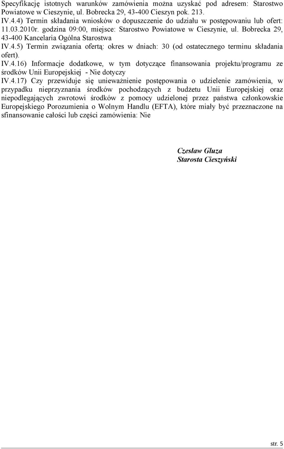 Bobrecka 29, 43-400 Kancelaria Ogólna Starostwa IV.4.5) Termin związania ofertą: okres w dniach: 30 (od ostatecznego terminu składania ofert). IV.4.16) Informacje dodatkowe, w tym dotyczące finansowania projektu/programu ze środków Unii Europejskiej - Nie dotyczy IV.