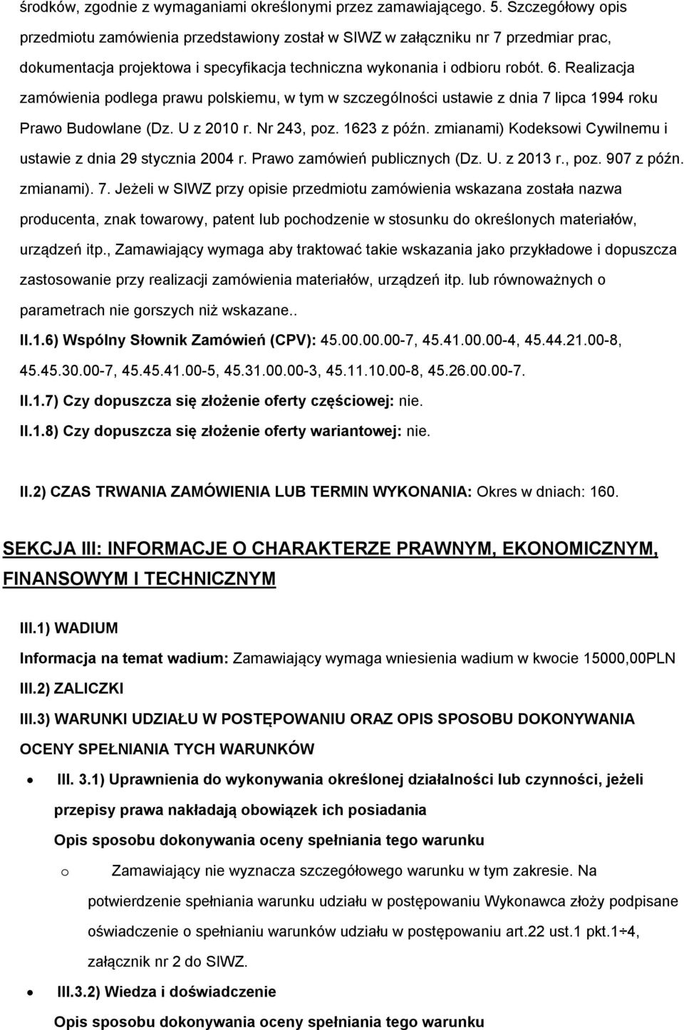 Realizacja zamówienia podlega prawu polskiemu, w tym w szczególności ustawie z dnia 7 lipca 1994 roku Prawo Budowlane (Dz. U z 2010 r. Nr 243, poz. 1623 z późn.