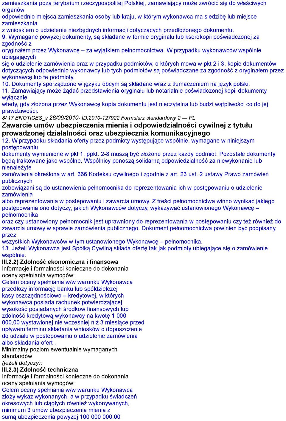 Wymagane powyżej dokumenty, są składane w formie oryginału lub kserokopii poświadczonej za zgodność z oryginałem przez Wykonawcę za wyjątkiem pełnomocnictwa.