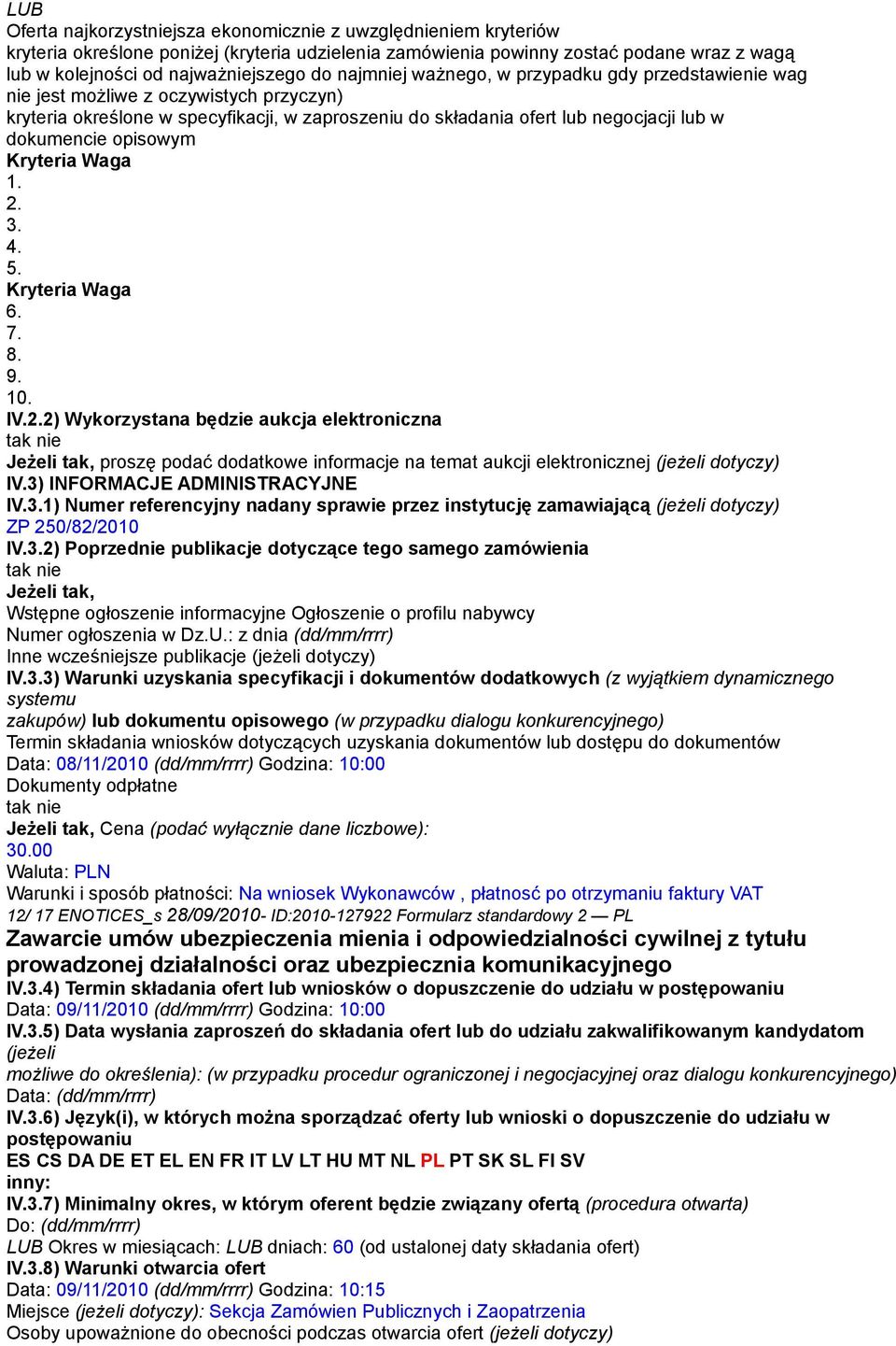 opisowym Kryteria Waga 1. 2. 3. 4. 5. Kryteria Waga 6. 7. 8. 9. 10. IV.2.2) Wykorzystana będzie aukcja elektroniczna Jeżeli tak, proszę podać dodatkowe informacje na temat aukcji elektronicznej (jeżeli dotyczy) IV.