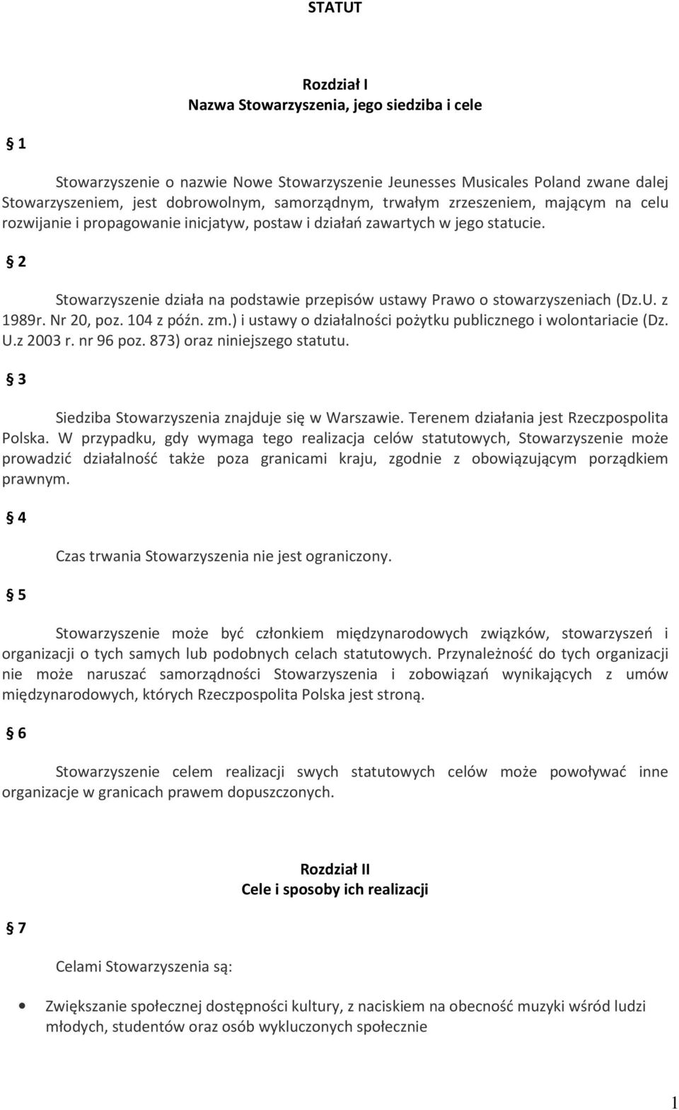 2 Stowarzyszenie działa na podstawie przepisów ustawy Prawo o stowarzyszeniach (Dz.U. z 1989r. Nr 20, poz. 104 z późn. zm.) i ustawy o działalności pożytku publicznego i wolontariacie (Dz. U.z 2003 r.