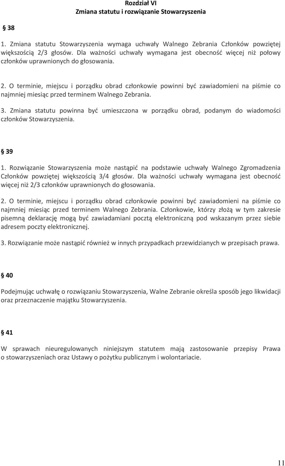 O terminie, miejscu i porządku obrad członkowie powinni być zawiadomieni na piśmie co najmniej miesiąc przed terminem Walnego Zebrania. 3.