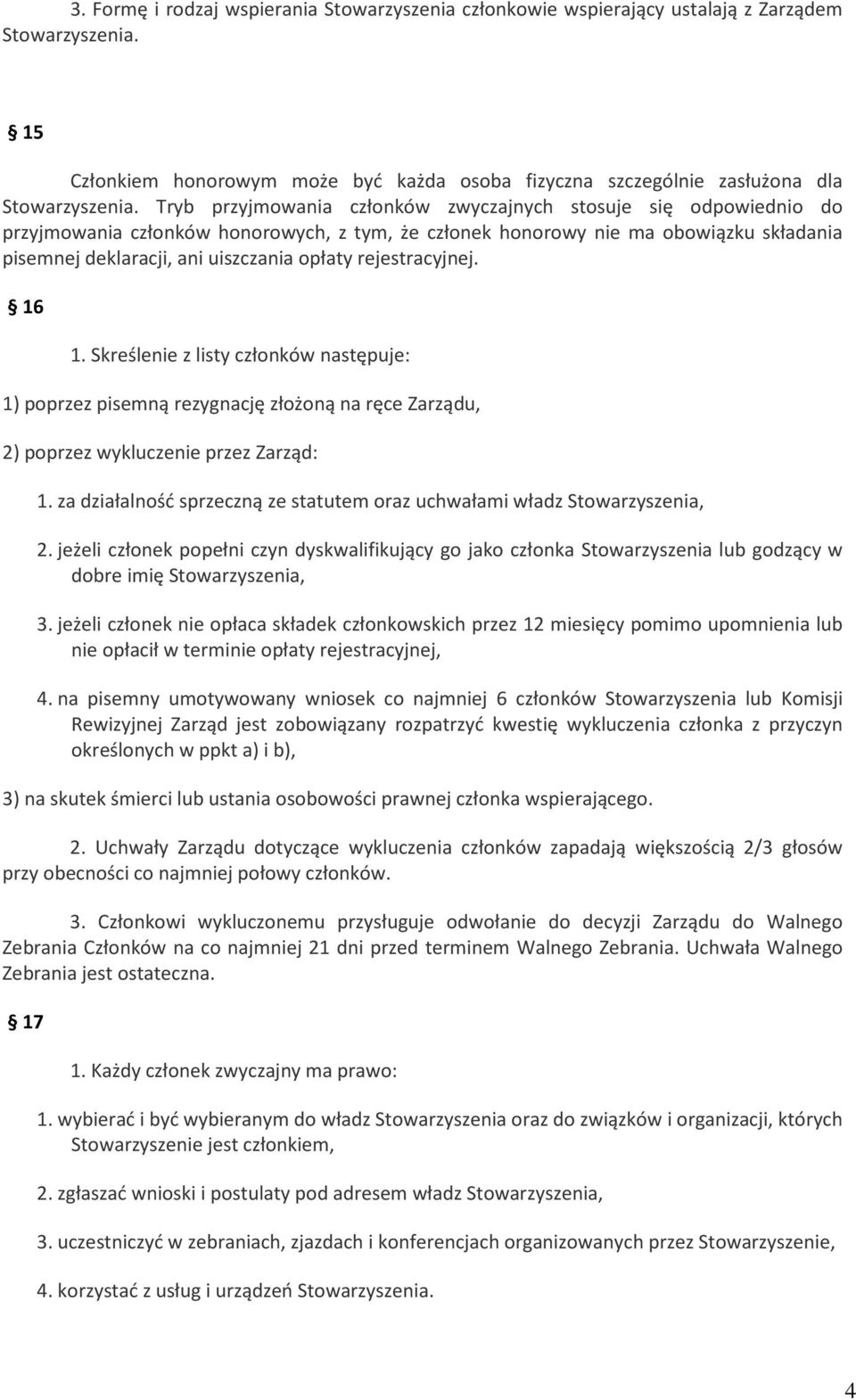 rejestracyjnej. 16 1. Skreślenie z listy członków następuje: 1) poprzez pisemną rezygnację złożoną na ręce Zarządu, 2) poprzez wykluczenie przez Zarząd: 1.