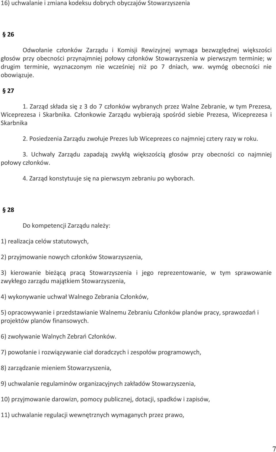 Zarząd składa się z 3 do 7 członków wybranych przez Walne Zebranie, w tym Prezesa, Wiceprezesa i Skarbnika. Członkowie Zarządu wybierają spośród siebie Prezesa, Wiceprezesa i Skarbnika 2.