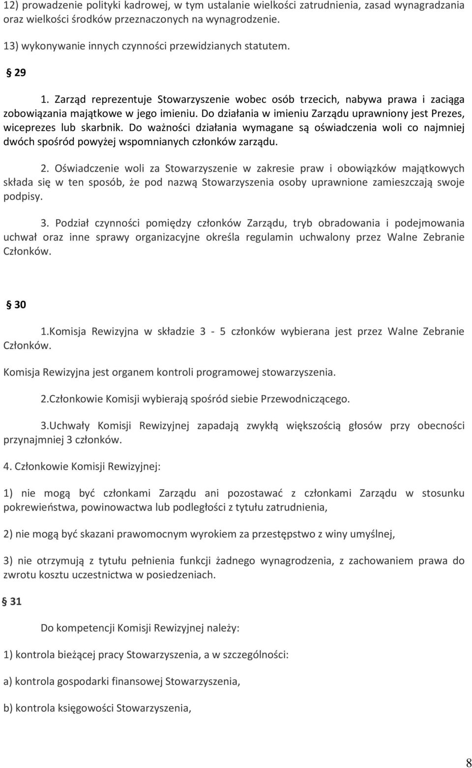 Do działania w imieniu Zarządu uprawniony jest Prezes, wiceprezes lub skarbnik. Do ważności działania wymagane są oświadczenia woli co najmniej dwóch spośród powyżej wspomnianych członków zarządu. 2.