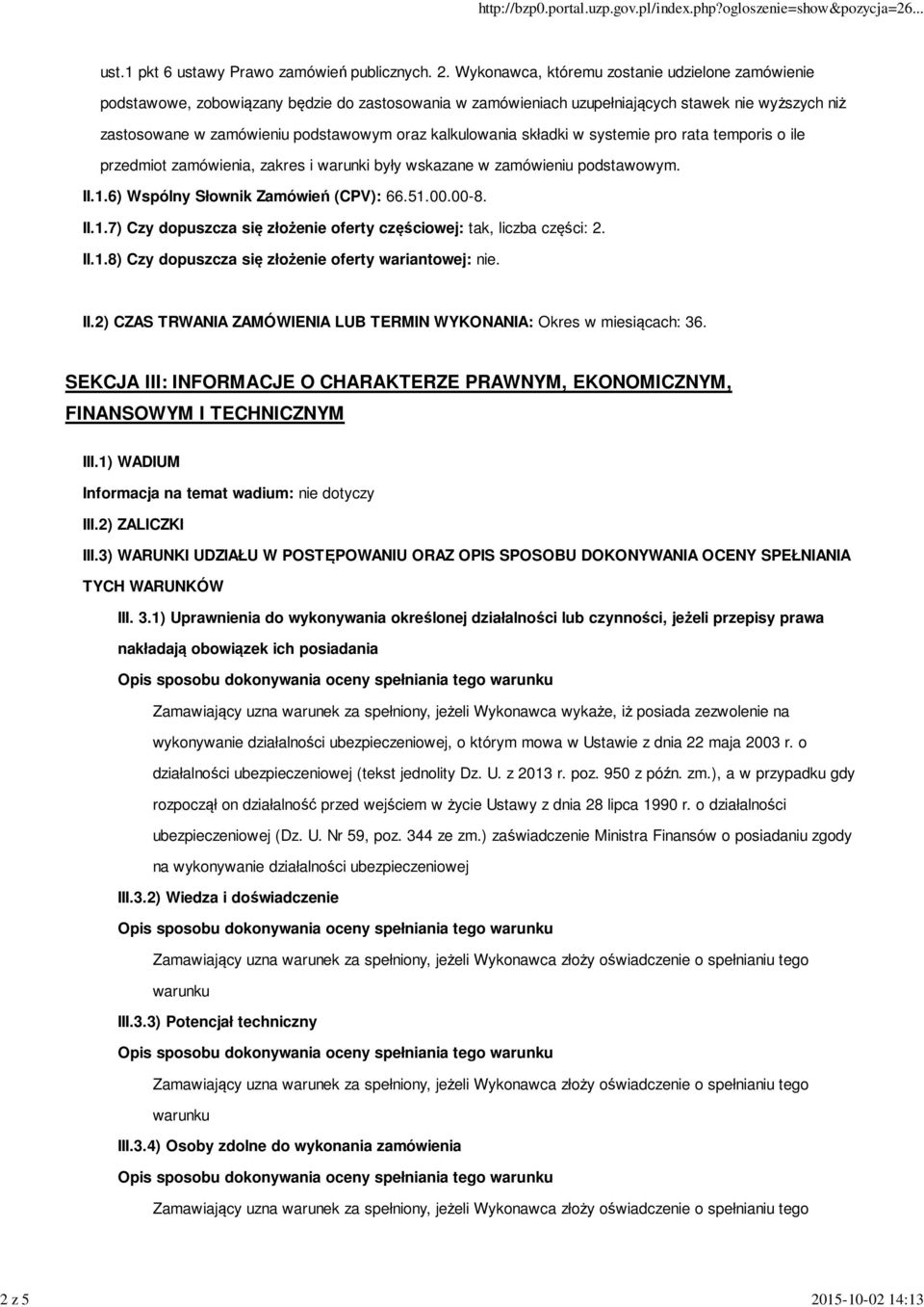 Wykonawca, któremu zostanie udzielone zamówienie podstawowe, zobowiązany będzie do zastosowania w zamówieniach uzupełniających stawek nie wyższych niż zastosowane w zamówieniu podstawowym oraz