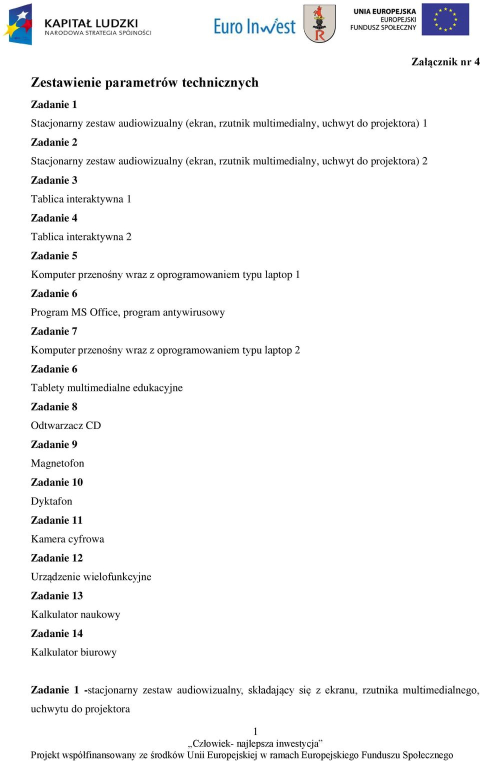 program antywirusowy Zadanie 7 Komputer przenośny wraz z oprogramowaniem typu laptop 2 Zadanie 6 Tablety multimedialne edukacyjne Zadanie 8 Odtwarzacz CD Zadanie 9 Magnetofon Zadanie 10 Dyktafon