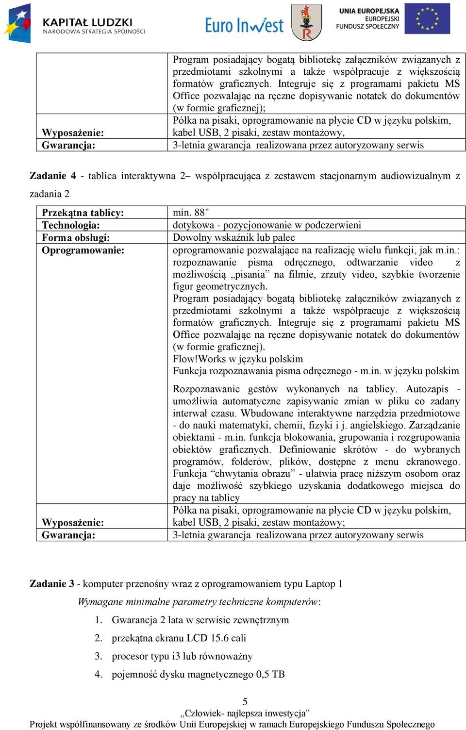 pisaki, zestaw montażowy, 3-letnia gwarancja realizowana przez autoryzowany serwis Zadanie 4 - tablica interaktywna 2 współpracująca z zestawem stacjonarnym audiowizualnym z zadania 2 Przekątna