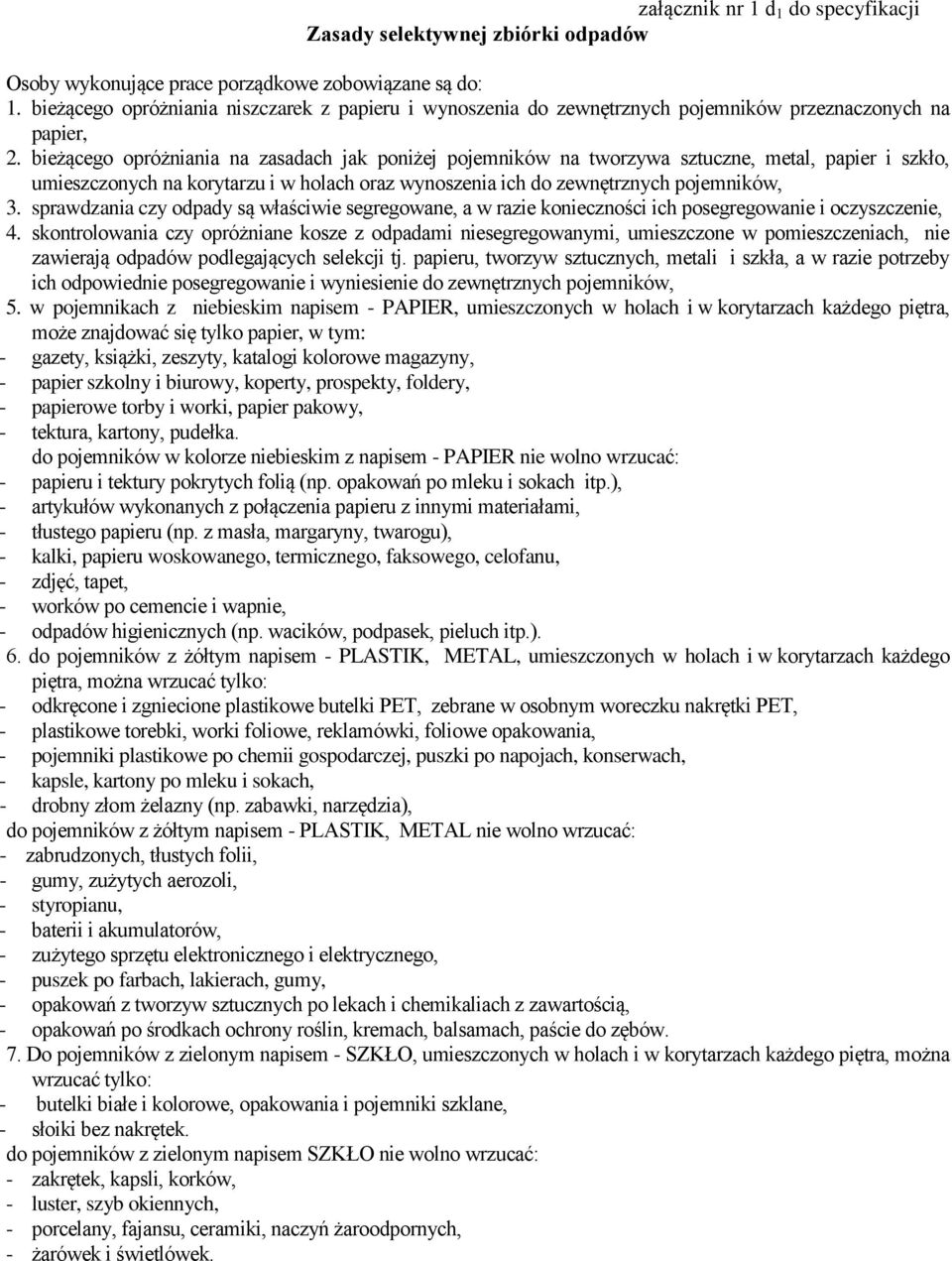 bieżącego opróżniania na zasadach jak poniżej pojemników na tworzywa sztuczne, metal, papier i szkło, umieszczonych na korytarzu i w holach oraz wynoszenia ich do zewnętrznych pojemników, 3.