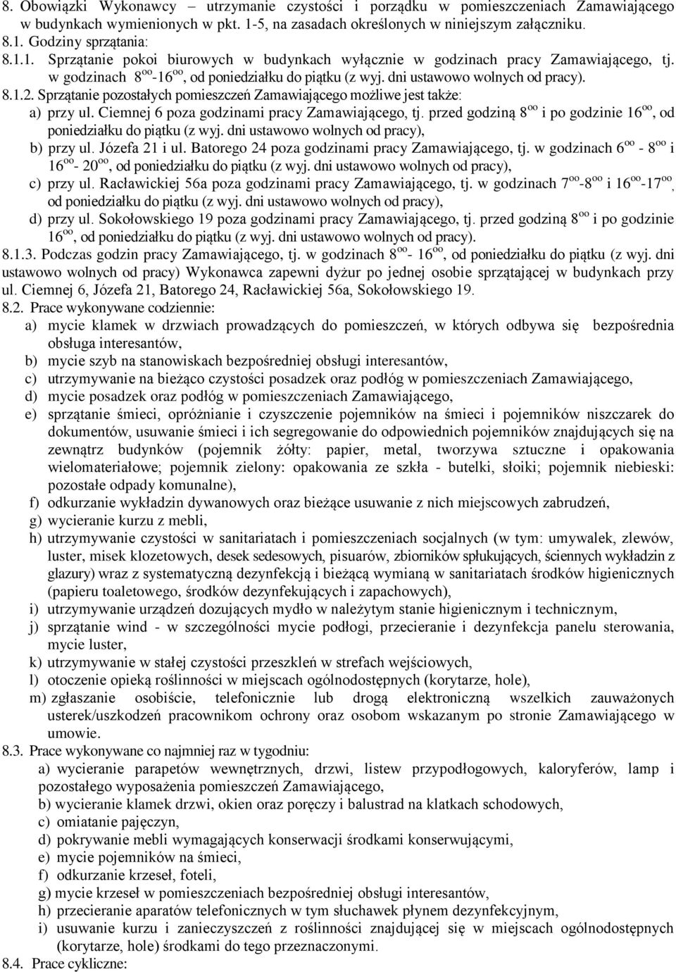 Sprzątanie pozostałych pomieszczeń Zamawiającego możliwe jest także: a) przy ul. Ciemnej 6 poza godzinami pracy Zamawiającego, tj.