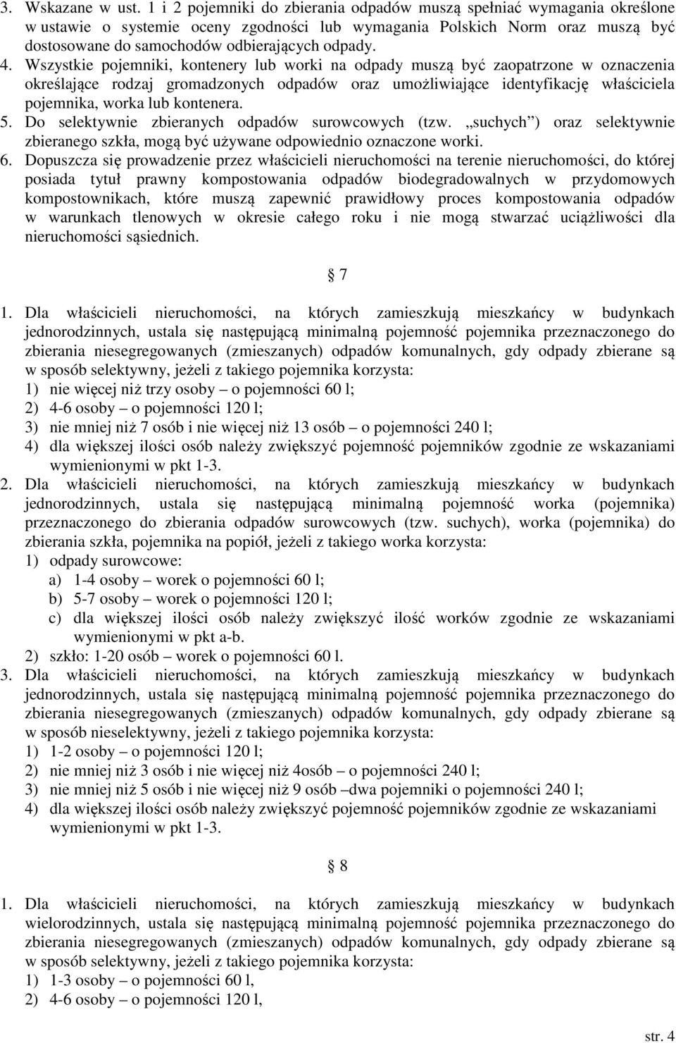 4. Wszystkie pojemniki, kontenery lub worki na odpady muszą być zaopatrzone w oznaczenia określające rodzaj gromadzonych odpadów oraz umożliwiające identyfikację właściciela pojemnika, worka lub