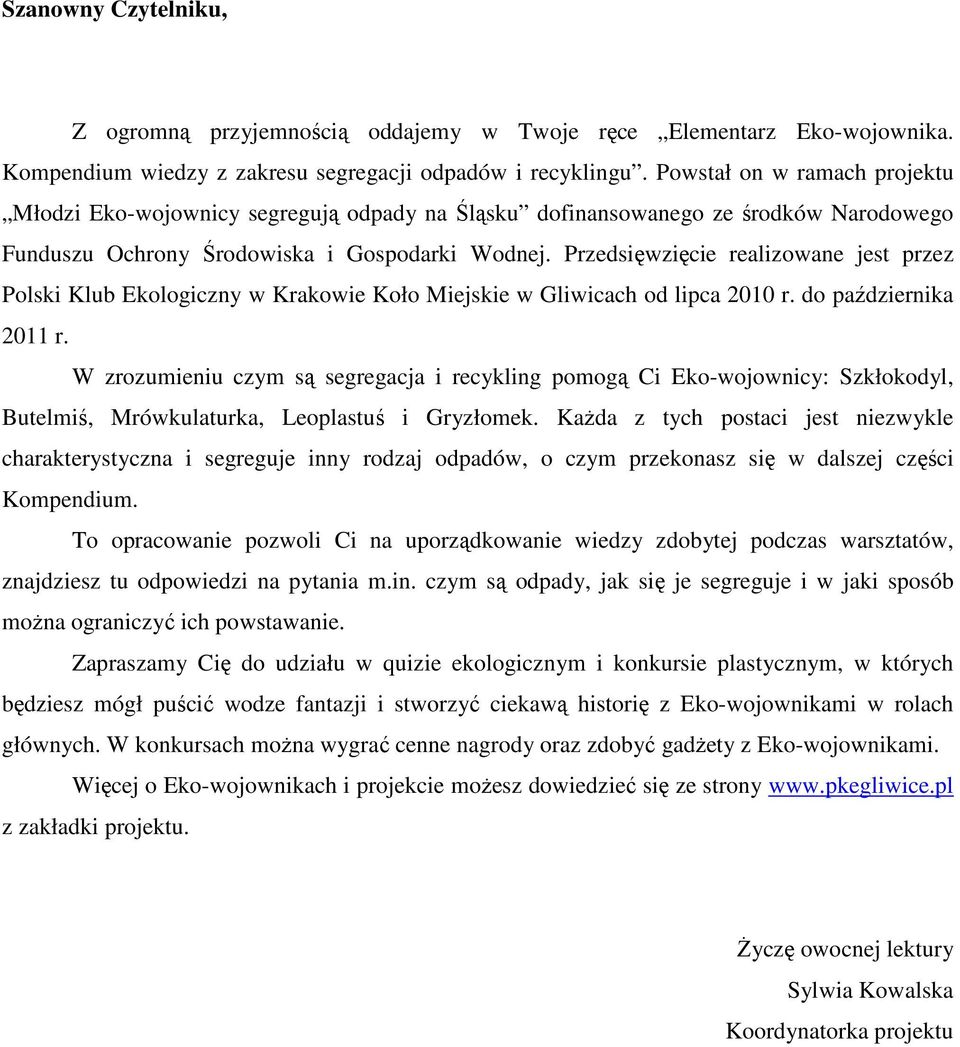 Przedsięwzięcie realizowane jest przez Polski Klub Ekologiczny w Krakowie Koło Miejskie w Gliwicach od lipca 2010 r. do października 2011 r.