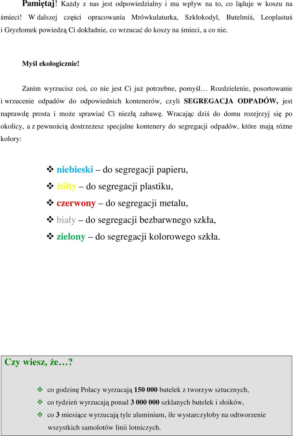 Zanim wyrzucisz coś, co nie jest Ci juŝ potrzebne, pomyśl Rozdzielenie, posortowanie i wrzucenie odpadów do odpowiednich kontenerów, czyli SEGREGACJA ODPADÓW, jest naprawdę prosta i moŝe sprawiać Ci