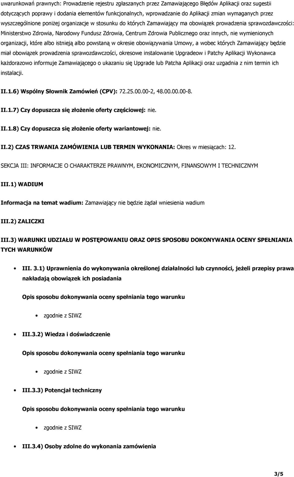 Publicznego oraz innych, nie wymienionych organizacji, które albo istnieją albo powstaną w okresie obowiązywania Umowy, a wobec których Zamawiający będzie miał obowiązek prowadzenia sprawozdawczości,