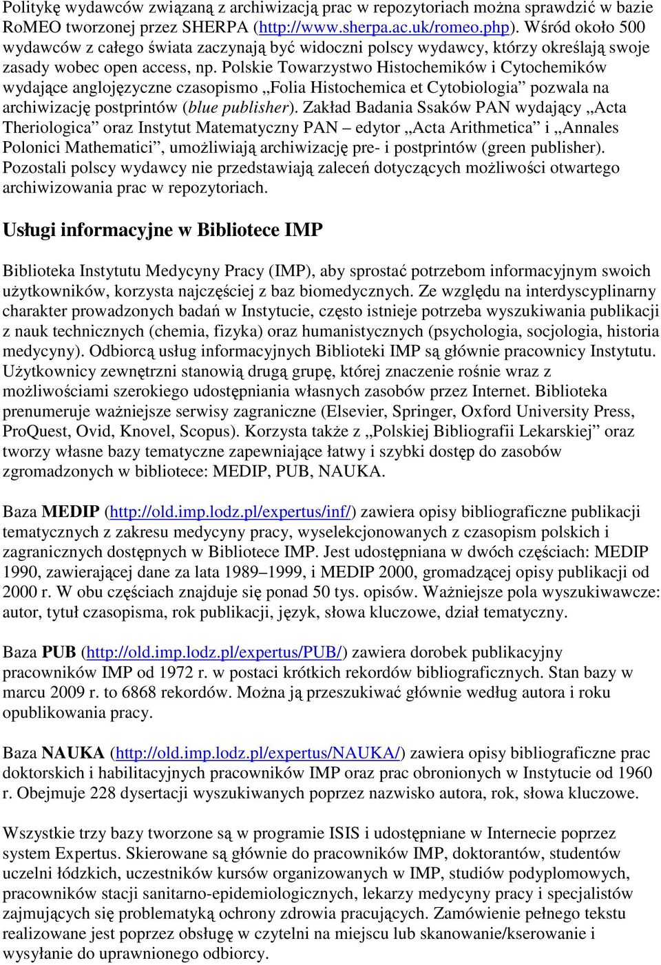 Polskie Towarzystwo Histochemików i Cytochemików wydające anglojęzyczne czasopismo Folia Histochemica et Cytobiologia pozwala na archiwizację postprintów (blue publisher).