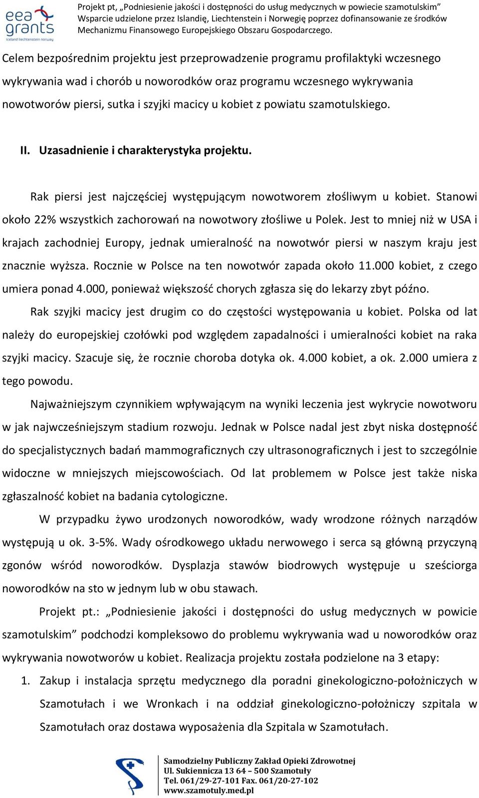 Stanowi około 22% wszystkich zachorowao na nowotwory złośliwe u Polek. Jest to mniej niż w USA i krajach zachodniej Europy, jednak umieralnośd na nowotwór piersi w naszym kraju jest znacznie wyższa.