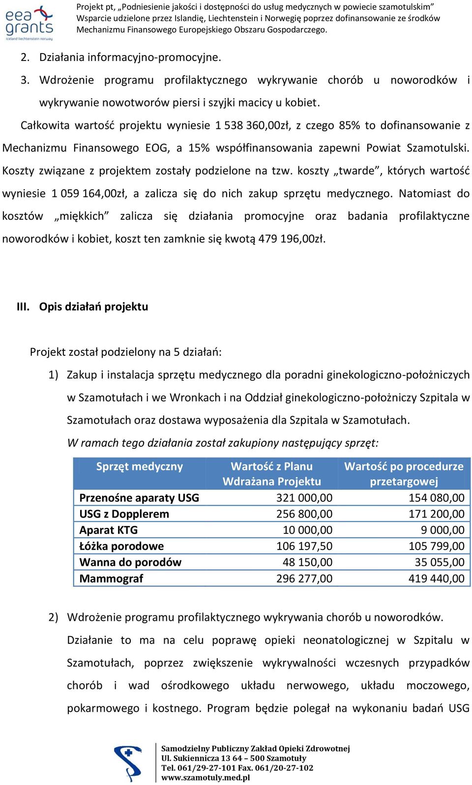 Koszty związane z projektem zostały podzielone na tzw. koszty twarde, których wartośd wyniesie 1 059 164,00zł, a zalicza się do nich zakup sprzętu medycznego.