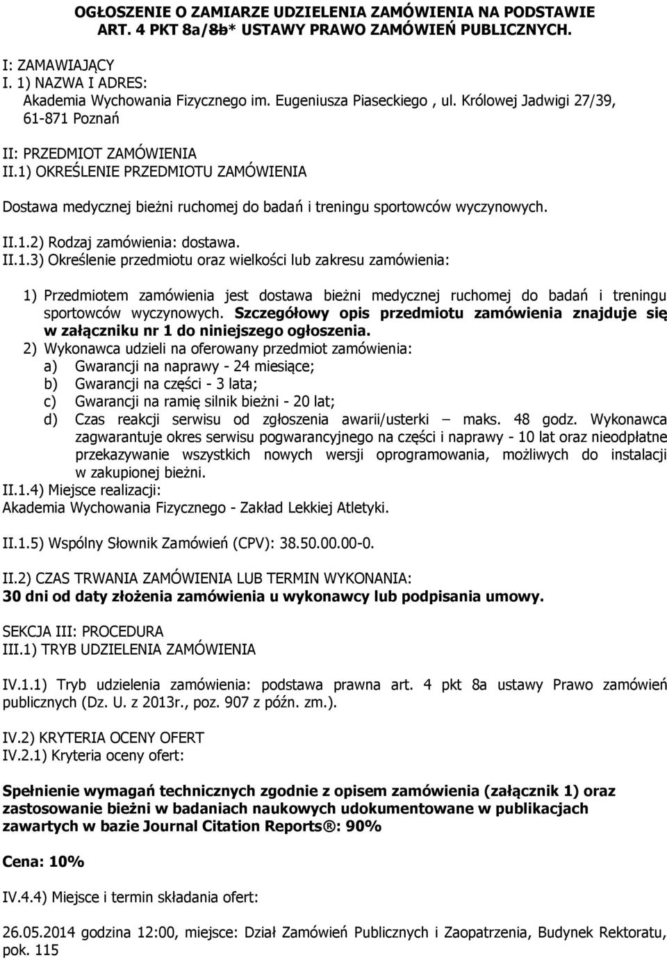 1) OKREŚLENIE PRZEDMIOTU ZAMÓWIENIA Dostawa medycznej bieżni ruchomej do badań i treningu sportowców wyczynowych. II.1.2) Rodzaj zamówienia: dostawa. II.1.3) Określenie przedmiotu oraz wielkości lub zakresu zamówienia: 1) Przedmiotem zamówienia jest dostawa bieżni medycznej ruchomej do badań i treningu sportowców wyczynowych.