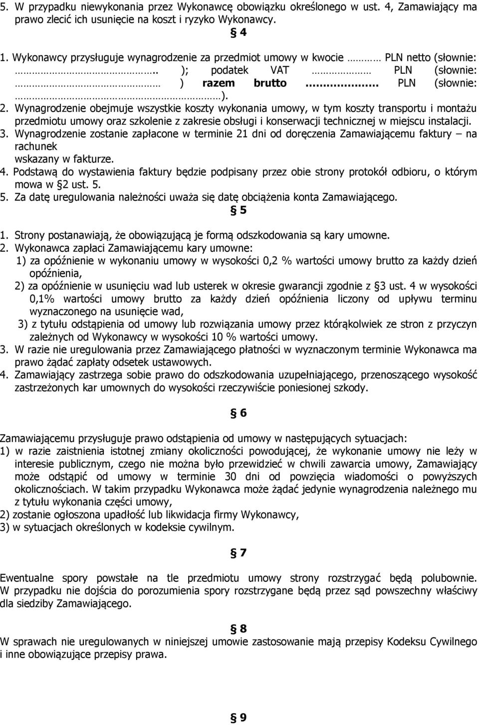 Wynagrodzenie obejmuje wszystkie koszty wykonania umowy, w tym koszty transportu i montażu przedmiotu umowy oraz szkolenie z zakresie obsługi i konserwacji technicznej w miejscu instalacji. 3.