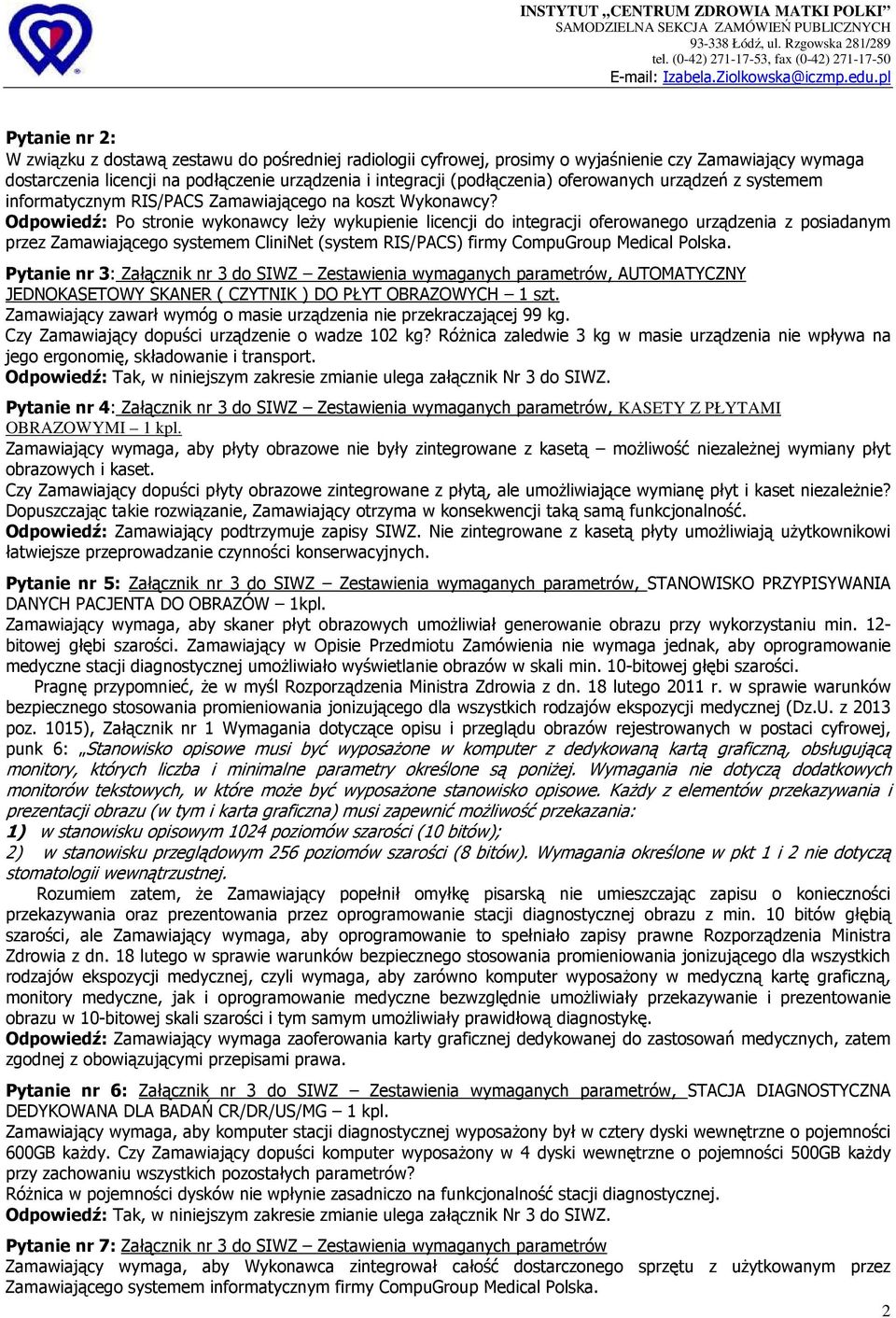 Odpowiedź: Po stronie wykonawcy leŝy wykupienie licencji do integracji oferowanego urządzenia z posiadanym przez Zamawiającego systemem CliniNet (system RIS/PACS) firmy CompuGroup Medical Polska.