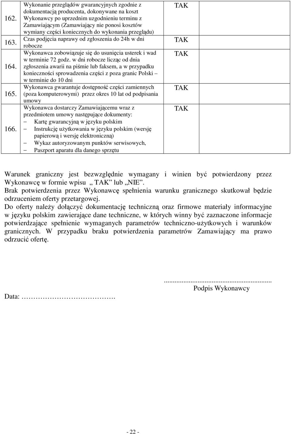 koniecznych do wykonania przeglądu) Czas podjęcia naprawy od zgłoszenia do 24h w dni robocze Wykonawca zobowiązuje się do usunięcia usterek i wad w terminie 72 godz.