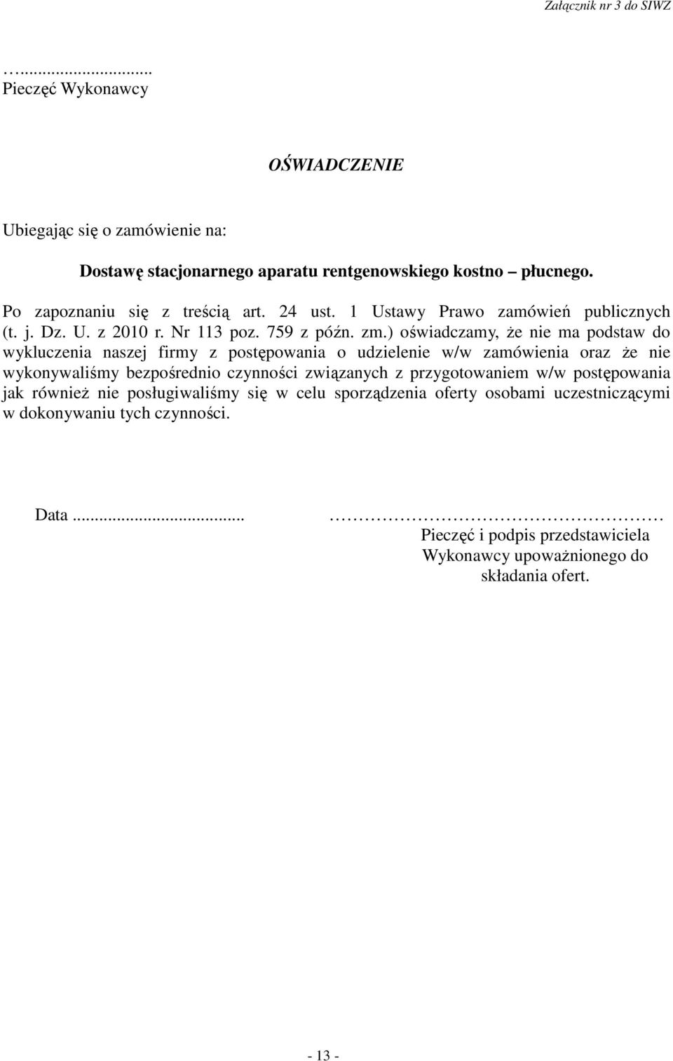 ) oświadczamy, Ŝe nie ma podstaw do wykluczenia naszej firmy z postępowania o udzielenie w/w zamówienia oraz Ŝe nie wykonywaliśmy bezpośrednio czynności związanych z