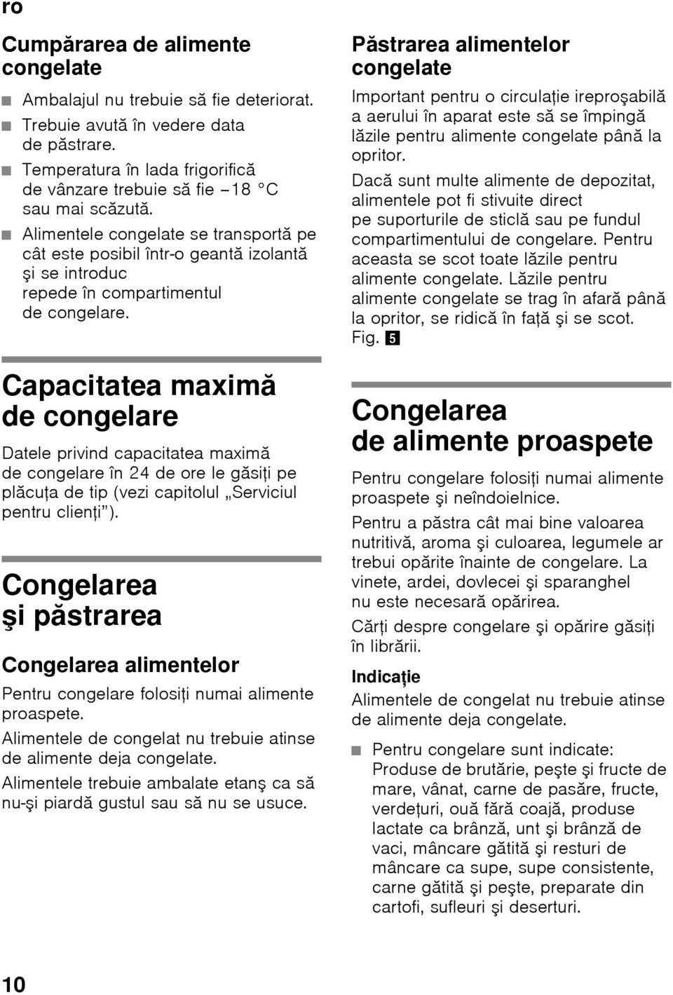 Capacitatea maximă de congelare Datele privind capacitatea maximă de congelare în 24 de ore le găsiţi pe plăcuţa de tip (vezi capitolul Serviciul pentru clienţi ).