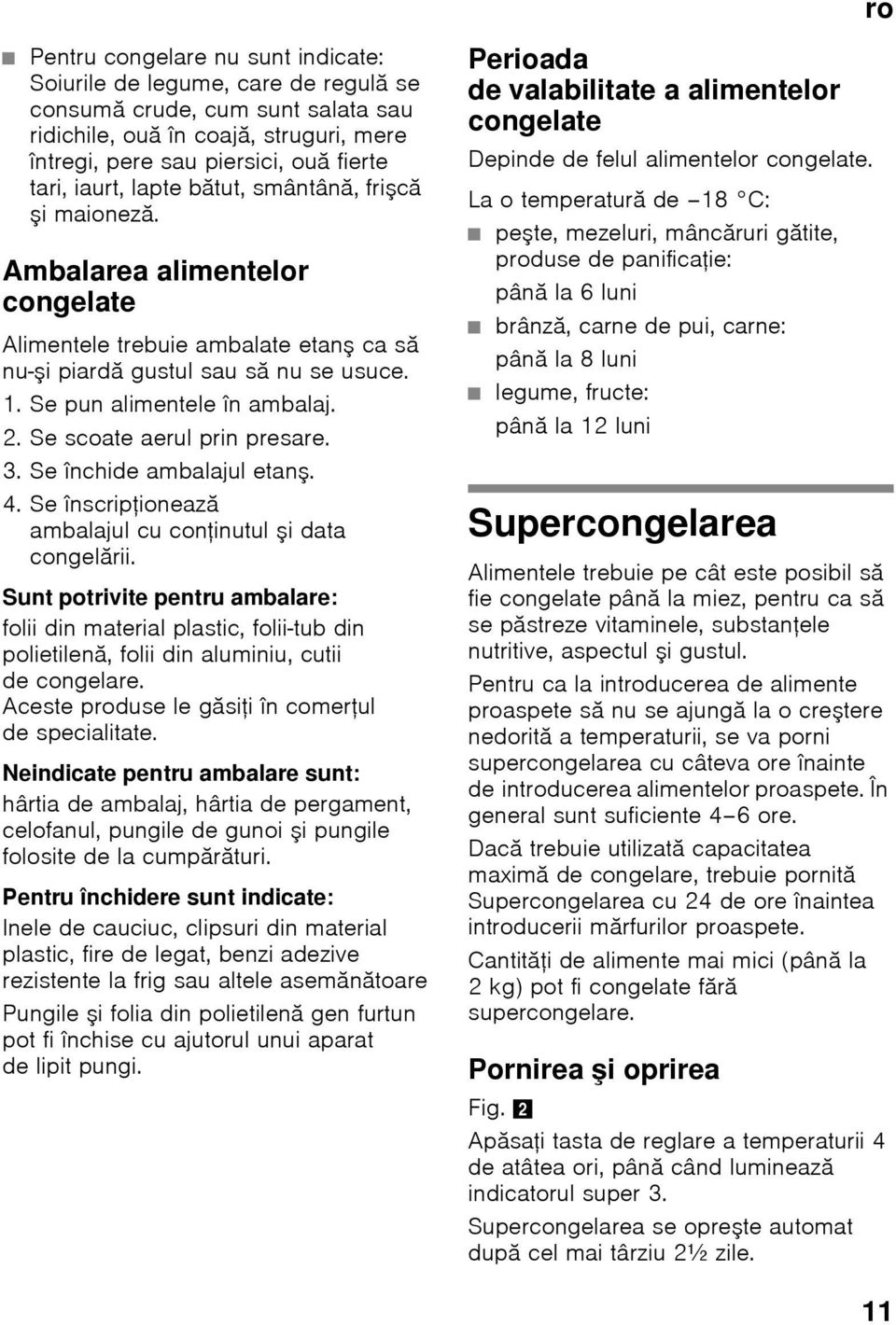 Se scoate aerul prin presare. 3. Se închide ambalajul etanş. 4. Se înscripţionează ambalajul cu conţinutul şi data congelării.