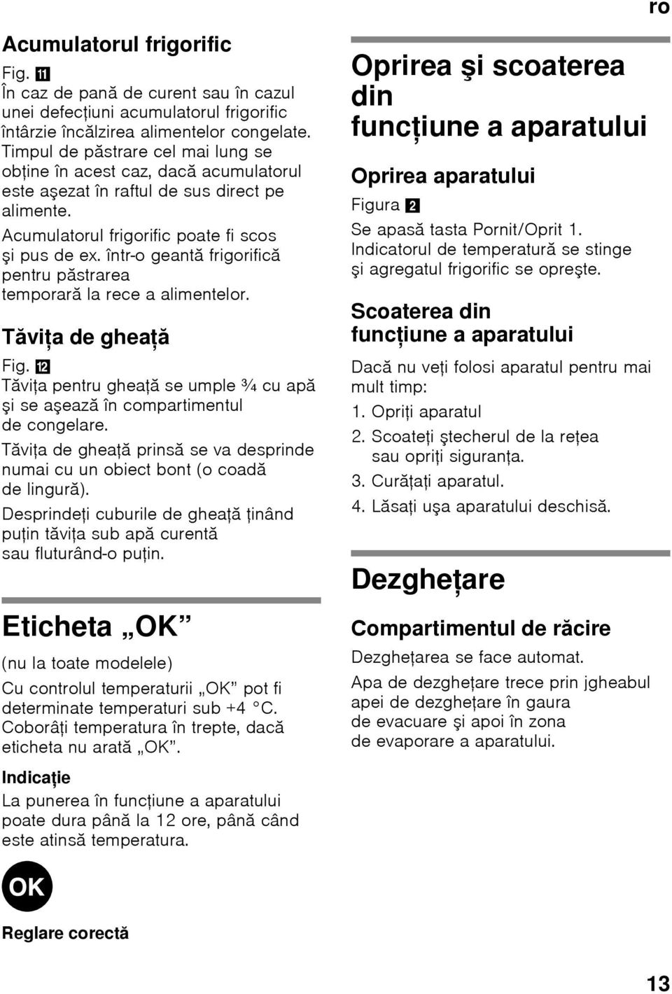 într-o geantă frigorifică pentru păstrarea temporară la rece a alimentelor. Tăviţa de gheaţă Fig., Tăviţa pentru gheaţă se umple ¾ cu apă şi se aşează în compartimentul de congelare.