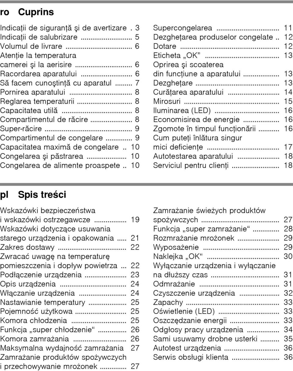 .. 9 Capacitatea maximă de congelare.. 10 Congelarea şi păstrarea... 10 Congelarea de alimente proaspete.. 10 Supercongelarea... 11 Dezgheţarea produselor congelate.. 12 Dotare... 12 Eticheta OK.