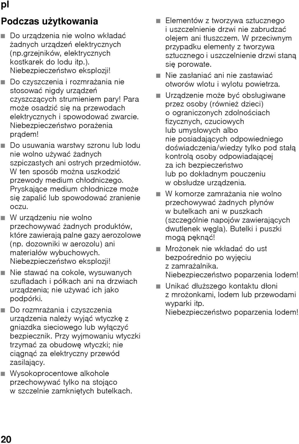 Do usuwania warstwy szronu lub lodu nie wolno używać żadnych szpiczastych ani ostrych przedmiotów. W ten sposób można uszkodzić przewody medium chłodniczego.